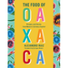 The Food of Oaxaca: Recipes and Stories from Mexico's Culinary Capital: A Cookbook