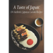 A Taste of Japan: 104 Authentic Japanese Cuisine Recipes