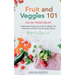 Fruit and Veggies 101 - Salad Vegetables: Gardening Guide On How To Grow The Freshest & Ripest Salad Vegetables (Perfect For Beginners)