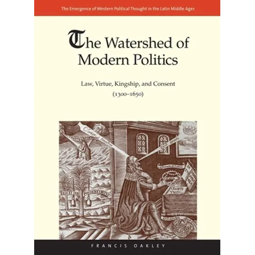 Watershed of Modern Politics: Law, Virtue, Kingship, and Consent (1300-1650)