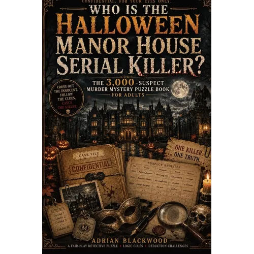 Who Is the Halloween Manor House Serial Killer?: The 3,000-Suspect Murder Mystery Puzzle Book for Adults with Dark Crime Scenes, Logic Clues, Deductio