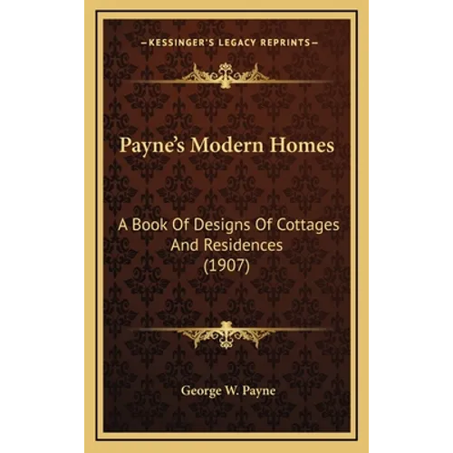 Payne's Modern Homes: A Book Of Designs Of Cottages And Residences (1907)