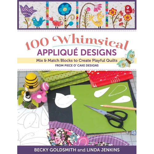 100 Whimsical Applique Designs: Mix & Match Blocks to Create Playful Quilts from Piece O' Cake Designs