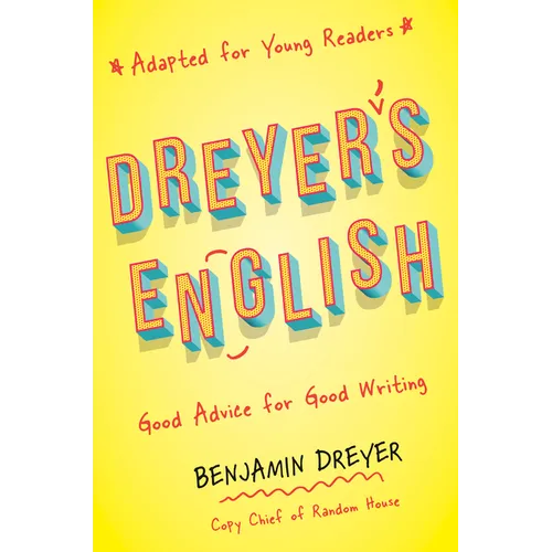 Dreyer's English (Adapted for Young Readers): Good Advice for Good Writing