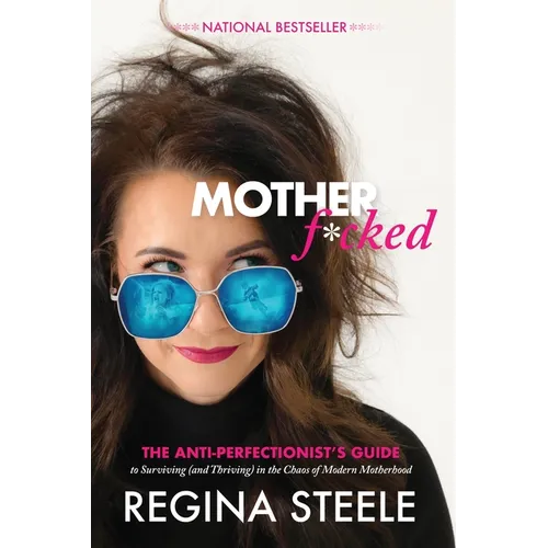 Motherf*cked: The Anti Perfectionist's Guide to Surviving (And Thriving) in the Chaos of Modern Motherhood