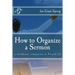 How to Organize a Sermon: a workbook companion to Preach It!