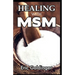 Healing with Msm: Handbook That Uncovered Natural Healing Power of MSM