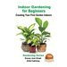 Indoor Gardening for Beginners - Creating Your First Garden Indoors
