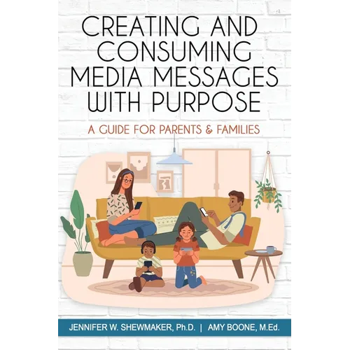 Creating and Consuming Media Messages with Purpose: A Guide for Parents & Families