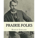 Prairie folks. By: Hamlin Garland A NOVEL: Hannibal Hamlin Garland (1860-1940) was an American novelist, poet, essayist, and short story writer.