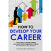 How to Develop Your Career: 7 Easy Steps to Master Getting Promoted, Salary Negotiation, Career Development & Acceleration