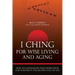 I Ching For Wise Living And Aging: How to consciously find inspiration and purpose in the second half of life
