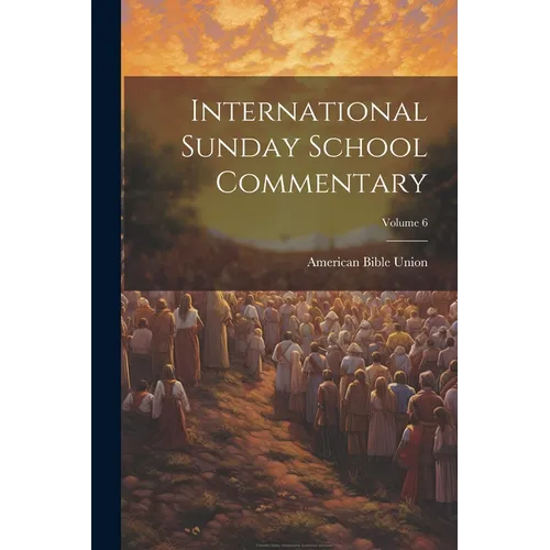 International Sunday School Commentary; Volume 6
