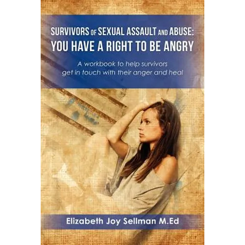 Survivors of Sexual Assault and Abuse: You Have a Right to be Angry: A workbook to help survivors get in touch with their anger and heal
