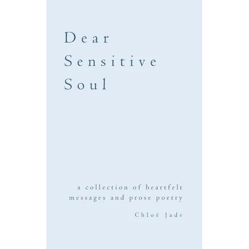 Dear Sensitive Soul: a collection of heartfelt messages and prose poetry