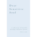 Dear Sensitive Soul: a collection of heartfelt messages and prose poetry
