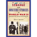Strange and Obscure Stories of World War II: Little-Known Tales about the Second World War