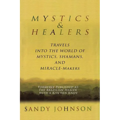 Mystics and Healers: Travels into the World of Mystics, Shamans and Miracle-Makers