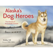 Alaska's Dog Heroes: True Stories of Remarkable Canines