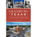 Granbury, Texas: A History of the Best Historic Small Town in America