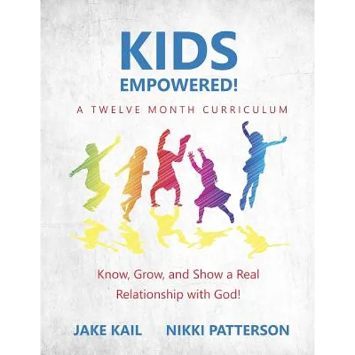Kids Empowered!: Know, Grow, and Show a Real Relationship with God