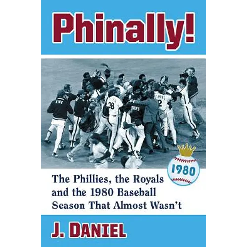 Phinally!: The Phillies, the Royals and the 1980 Baseball Season That Almost Wasn't