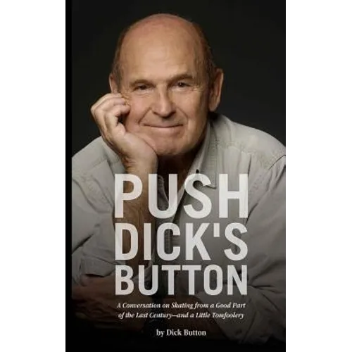 Push Dick's Button: A Conversation on Skating from a Good Part of the Last Century--and a Little Tomfoolery
