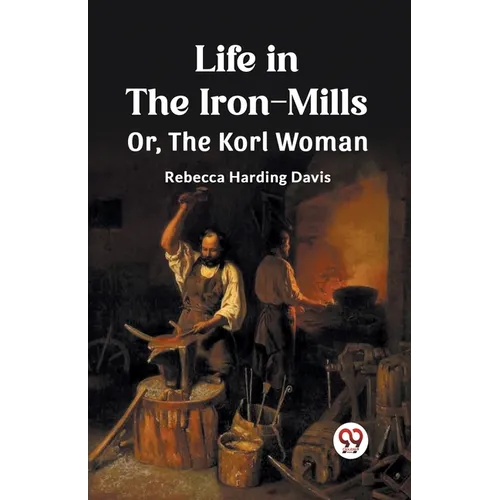 Life in the Iron-Mills Or, The Korl Woman