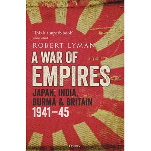 A War of Empires: Japan, India, Burma & Britain: 1941-45