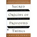 Sacred Origins of Profound Things: The Stories Behind the Rites and Rituals of the World's Religions
