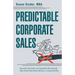 Predictable Corporate Sales: Demystify, Take Control, and Consistently Win Corporate Sales without Cold-Calling, Referrals, or Losing Your Mind