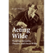Acting Wilde: Victorian Sexuality, Theatre, and Oscar Wilde