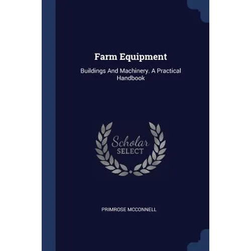 Farm Equipment: Buildings And Machinery. A Practical Handbook