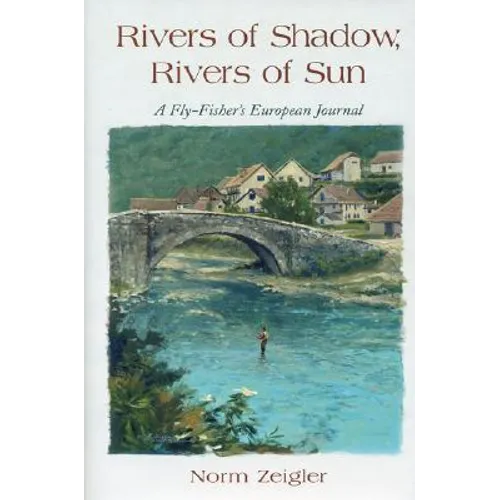 Rivers of Shadow, Rivers of Sun: A Fly-Fisher's European Journal