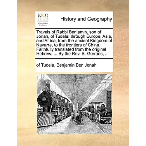 Travels of Rabbi Benjamin, son of Jonah, of Tudela: through Europe, Asia, and Africa; from the ancient Kingdom of Navarre, to the frontiers of China.