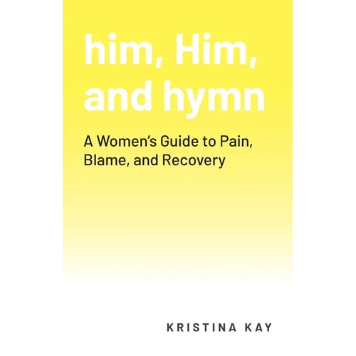 him, Him, and hymn: A Women's Guide to Pain, Blame, and Recovery