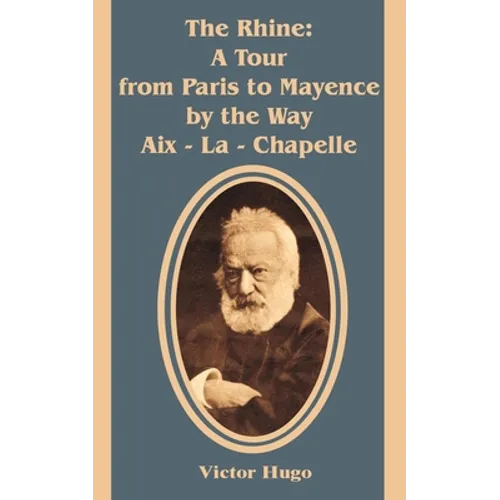 The Rhine: A Tour from Paris to Mayence by the Way Aix - La - Chapelle