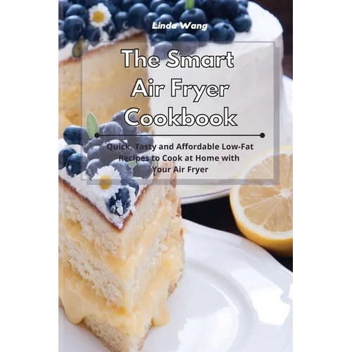 The Smart Air Fryer Cookbook: Quick, Tasty and Affordable Low-Fat Recipes to Cook at Home with Your Air Fryer