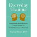Everyday Trauma: Remapping the Brain's Response to Stress, Anxiety, and Painful Memories for a Better Life