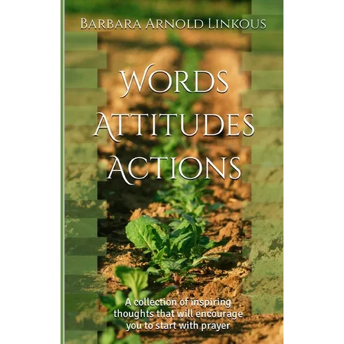 Words Attitudes Actions: A collection of inspiring thoughts that will encourage you to start with prayer