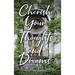 Cherish Your Thoughts and Dreams