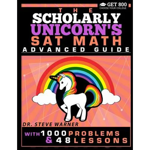 The Scholarly Unicorn's SAT Math Advanced Guide with 1000 Problems and 48 Lessons