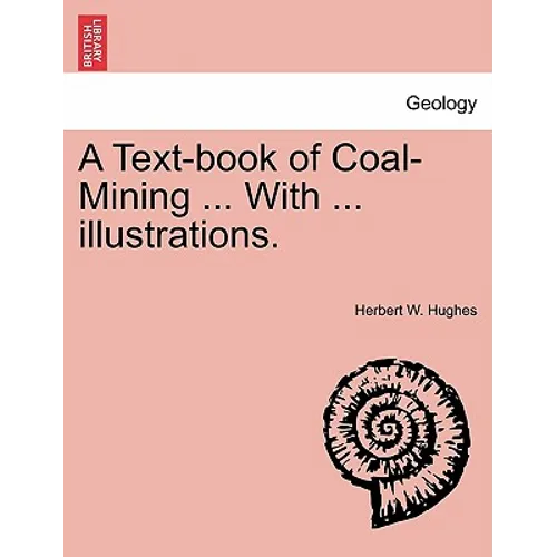 A Text-book of Coal-Mining ... With ... illustrations.
