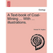 A Text-book of Coal-Mining ... With ... illustrations.