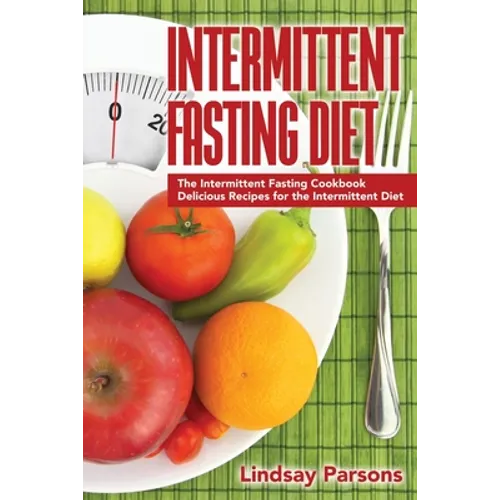 Intermittent Fasting Diet: The Intermittent Fasting Cookbook - Delicious Recipes for the Intermittent Diet