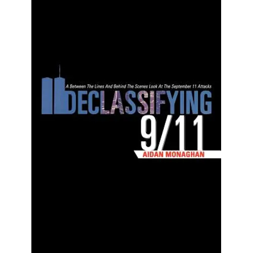 Declassifying 9/11: A Between the Lines and Behind the Scenes Look at the September 11 Attacks