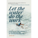 Let the Water Do the Work: Stories of First Descents & the Soulful Art of Rowing Whitewater