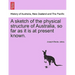 A Sketch of the Physical Structure of Australia, So Far as It Is at Present Known.