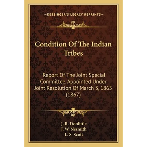 Condition Of The Indian Tribes: Report Of The Joint Special Committee, Appointed Under Joint Resolution Of March 3, 1865 (1867)