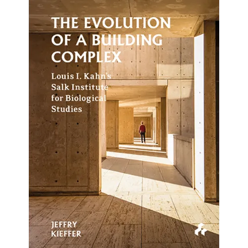The Evolution of a Building Complex: Louis I. Kahn's Salk Institute for Biological Studies